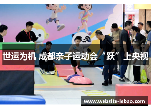 世运为机 成都亲子运动会“跃”上央视